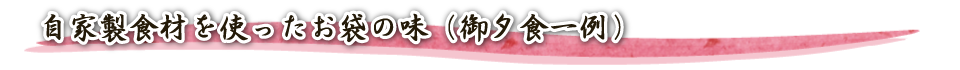 自家製食材を使ったお袋の味（御夕食一例）
